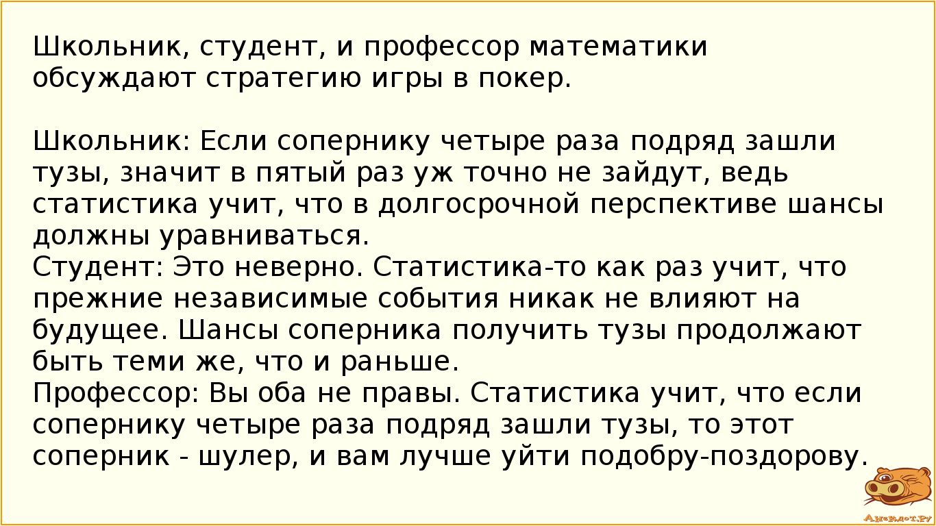 Школьник, студент, и профессор математики обсуждают стратегию игры в покер.
Школьник: Если…